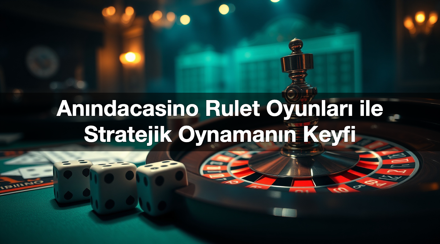 an ndacasino rulet oyunlar ile stratejik oynaman n keyfi 1785095780427
